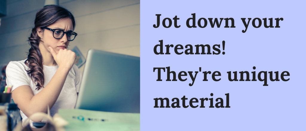 Jot down your dreams! They're unique material