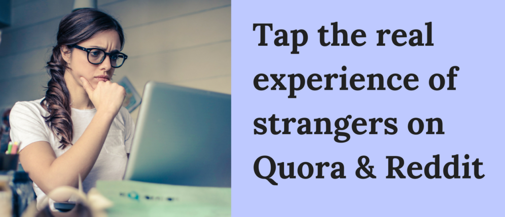 Tap the real experience of strangers on Quora & Reddit