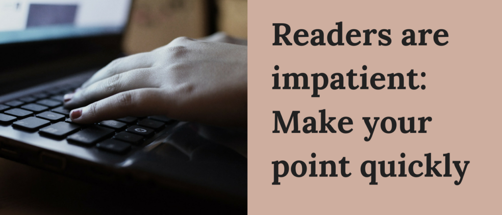 Readers are impatient: Make your point quickly