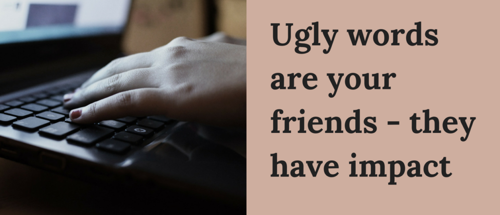 Ugly words are your friends - they have impact