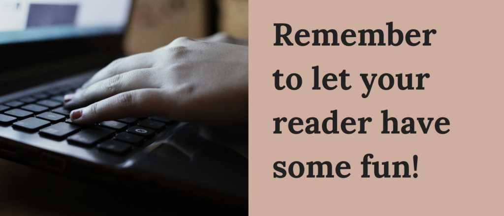 Remember to let your reader have some fun!